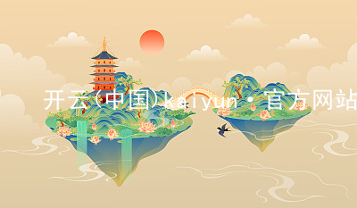 开云(中国)kaiyun·官方网站开云可靠